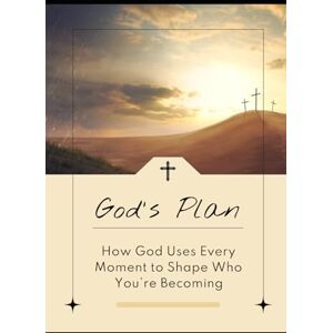 Ashford, Zachary L. God's Plan: How God Uses Every Moment to Shape Who You’re Becoming Ashford, Zachary L. God's Plan: How God Uses Every Moment to Shape Who You’re Becoming