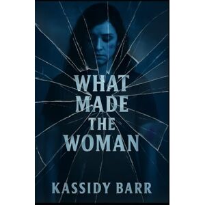 Barr, Kassidy What Made the Woman Barr, Kassidy What Made the Woman