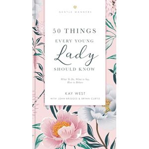 West, Bridges VC 50 THINGS EVERY YOUNG LADY: What to Do, What to Say, and How to Behave (The GentleManners Series) West, Bridges VC 50 THINGS EVERY YOUNG LADY: What to Do, What to Say, and How to Behave (The GentleManners Series)
