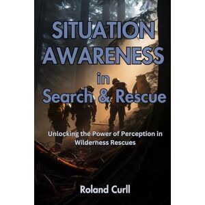 Roland Situation Awareness in Search & Rescue: Unlocking the Power of Perception in Wilderness Rescues Roland Situation Awareness in Search & Rescue: Unlocking the Power of Perception in Wilderness Rescues