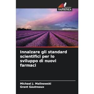 Malinowski, Michael J Innalzare gli standard scientifici per lo sviluppo di nuovi farmaci Malinowski, Michael J Innalzare gli standard scientifici per lo sviluppo di nuovi farmaci