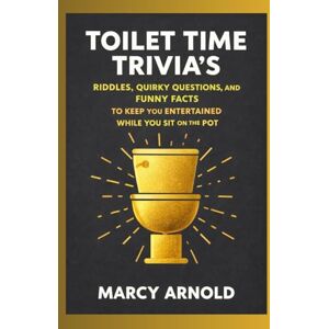 Arnold, Marcy Toilet Time Trivia’s: Riddles, Quirky Questions, and Funny Facts to Keep You Entertained While You Sit on the Pot Arnold, Marcy Toilet Time Trivia’s: Riddles, Quirky Questions, and Funny Facts to Keep You Entertained While You Sit on the Pot