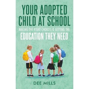 Mills, Dee Your Adopted Child at School: Making The Right Choices & Getting The Education They Need Mills, Dee Your Adopted Child at School: Making The Right Choices & Getting The Education They Need