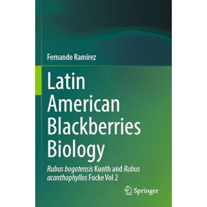 Ramírez, Fernando Latin American Blackberries Biology: Rubus bogotensis Kunth and Rubus acanthophyllos Focke Vol 2 Ramírez, Fernando Latin American Blackberries Biology: Rubus bogotensis Kunth and Rubus acanthophyllos Focke Vol 2