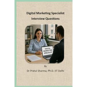 Sharma, Dr Pratul Digital Marketing Specialist: Interview Questions: Crack Digital Marketing Interviews with Confidence (Interview Preparation Guides) Sharma, Dr Pratul Digital Marketing Specialist: Interview Questions: Crack Digital Marketing Interviews with Confidence (Interview Preparation Guides)