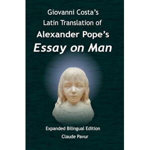Pope, Alexander Giovanni Costa’s Latin Translation of An Essay On Man by Alexander Pope Pope, Alexander Giovanni Costa’s Latin Translation of An Essay On Man by Alexander Pope