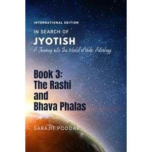 Poddar, Sarajit The Rasi and Bhava Phalas: A Journey into the World of Jyotish: 3 (In Search of Jyotish) Poddar, Sarajit The Rasi and Bhava Phalas: A Journey into the World of Jyotish: 3 (In Search of Jyotish)