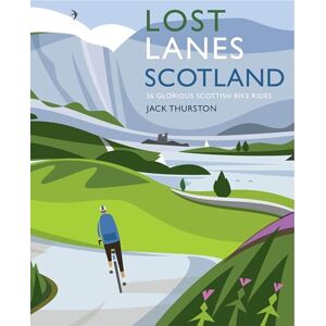 Thurston, Jack Lost Lanes Scotland: 40 Glorious Bike Rides on Quiet Roads and Gravel Trails Thurston, Jack Lost Lanes Scotland: 40 Glorious Bike Rides on Quiet Roads and Gravel Trails