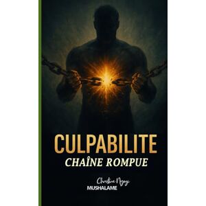 Mushalame, Christine Ngoyi CULPABILITÉ: Chaîne Rompue (Transformation d'impact) Mushalame, Christine Ngoyi CULPABILITÉ: Chaîne Rompue (Transformation d'impact)