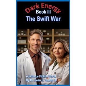 Hartley III, Dr. Dean S. Dark Energy Book III: The Swift War Hartley III, Dr. Dean S. Dark Energy Book III: The Swift War