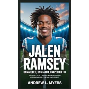L. Myers, Andrew Jalen Ramsey: Unmatched, Unshaken, Unapologetic: The Story of a Cornerback Who Redefined Confidence and Control on the Field L. Myers, Andrew Jalen Ramsey: Unmatched, Unshaken, Unapologetic: The Story of a Cornerback Who Redefined Confidence and Control on the Field