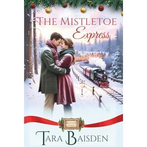 Baisden, Tara The Mistletoe Express: Mistletoe Falls Christmas Romance Series Book #3 Baisden, Tara The Mistletoe Express: Mistletoe Falls Christmas Romance Series Book #3