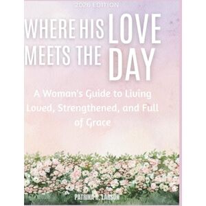 Larson, Patrina G. Where His Love Meets the Day: A Woman’s Guide to Living Loved, Strengthened, and Full of Grace Larson, Patrina G. Where His Love Meets the Day: A Woman’s Guide to Living Loved, Strengthened, and Full of Grace