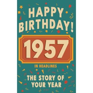 Bennett, Olivia Happy Birthday! 1957: A Year in Headlines – Nostalgic 1957 History Book with Authentic News and Memories – Perfect Birthday or Anniversary Gift (Happy ... in Headlines (Birthday History Book Series)) Bennett, Olivia Happy Birthday! 1957: A Year in Headlines – Nostalgic 1957 History Book with Authentic News and Memories – Perfect Birthday or Anniversary Gift (Happy ... in Headlines (Birthday History Book Series))