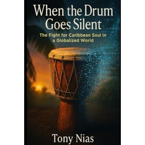 Nias, Tony WHEN THE DRUM GOES SILENT: The Fight for Caribbean Identity in a Globalised World Nias, Tony WHEN THE DRUM GOES SILENT: The Fight for Caribbean Identity in a Globalised World