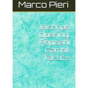 Pieri, Marco Bishops Opening: Ponziani Gambit Tactics Pieri, Marco Bishops Opening: Ponziani Gambit Tactics