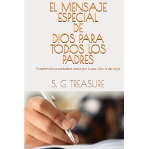 TREASURE, S. G EL MENSAJE ESPECIAL DE DIOS PARA TODOS LOS PADRES: Comprender la verdadera razón por la que Dios te dio hijos (S. G TREASURE'S PARENTING BOOKSTORE) TREASURE, S. G EL MENSAJE ESPECIAL DE DIOS PARA TODOS LOS PADRES: Comprender la verdadera razón por la que Dios te dio hijos (S. G TREASURE'S PARENTING BOOKSTORE)
