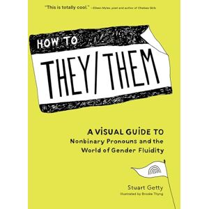 Getty, Stuart How to They/Them: A Visual Guide to Nonbinary Pronouns and the World of Gender Fluidity Getty, Stuart How to They/Them: A Visual Guide to Nonbinary Pronouns and the World of Gender Fluidity