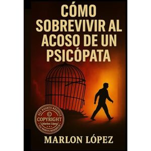 LOPEZ, MARLON Cómo Sobrevivir al Acoso de un Psicópata: Guía Práctica para Protegerte y Recuperar tu Vida LOPEZ, MARLON Cómo Sobrevivir al Acoso de un Psicópata: Guía Práctica para Protegerte y Recuperar tu Vida