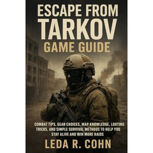 COHN, LEDA R ESCAPE FROM TARKOV GAME GUIDE: Combat Tips, Gear Choices, Map Knowledge, Looting Tricks, and Simple Survival Methods to Help You Stay Alive and Win More Raids COHN, LEDA R ESCAPE FROM TARKOV GAME GUIDE: Combat Tips, Gear Choices, Map Knowledge, Looting Tricks, and Simple Survival Methods to Help You Stay Alive and Win More Raids