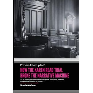 Melland, Sarah M Pattern Interrupted: How the Karen Read Trial Broke The Narrative Machine Melland, Sarah M Pattern Interrupted: How the Karen Read Trial Broke The Narrative Machine
