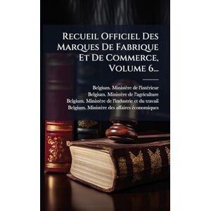 Recueil Officiel Des Marques De Fabrique Et De Commerce, Volume 6... Recueil Officiel Des Marques De Fabrique Et De Commerce, Volume 6...