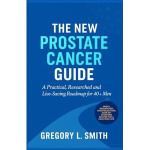 SMITH, GREGORY THE NEW PROSTATE CANCER GUIDE: A Practical,Researched and Live-Saving Roadmap for Men SMITH, GREGORY THE NEW PROSTATE CANCER GUIDE: A Practical,Researched and Live-Saving Roadmap for Men