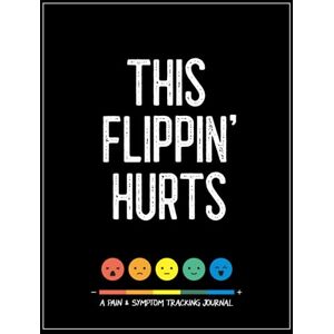 Warrior This Flippin' Hurts: A Pain & Symptom Tracking Journal for Chronic Pain & Illness (Large Edition 8.5 x 11 and 6 months of tracking) Warrior This Flippin' Hurts: A Pain & Symptom Tracking Journal for Chronic Pain & Illness (Large Edition 8.5 x 11 and 6 months of tracking)