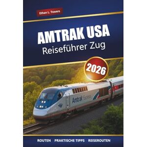 Travers, Ethan L. Amtrak Usa Reiseführer Zug 2026: Erkunden Sie malerische Bahnstrecken, Reisen von Küste zu Küste, Tipps für Schlafwagen und historische Bahnhöfe in ganz Amerika Travers, Ethan L. Amtrak Usa Reiseführer Zug 2026: Erkunden Sie malerische Bahnstrecken, Reisen von Küste zu Küste, Tipps für Schlafwagen und historische Bahnhöfe in ganz Amerika