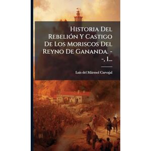 Historia Del RebeliÃ3n Y Castigo De Los Moriscos Del Reyno De Gananda. -, 1... Historia Del RebeliÃ3n Y Castigo De Los Moriscos Del Reyno De Gananda. -, 1...