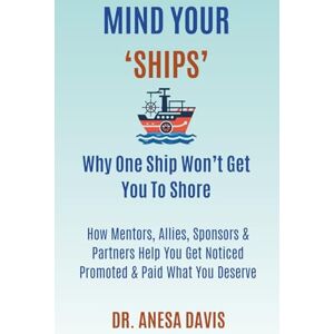Davis, Dr. Anesa MIND YOUR 'SHIPS': Why One 'Ship' Won't Get You To Shore Davis, Dr. Anesa MIND YOUR 'SHIPS': Why One 'Ship' Won't Get You To Shore