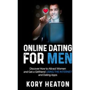 Heaton, Kory Online Dating for Men: Discover How to Attract Women and Get a Girlfriend Using the Internet and Dating Apps (Confidence and Dating for Men) Heaton, Kory Online Dating for Men: Discover How to Attract Women and Get a Girlfriend Using the Internet and Dating Apps (Confidence and Dating for Men)
