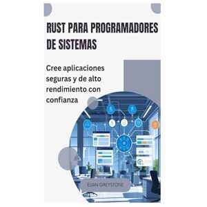 Greystone, Elian Rust para programadores de sistemas: Cree aplicaciones seguras y de alto rendimiento con confianza Greystone, Elian Rust para programadores de sistemas: Cree aplicaciones seguras y de alto rendimiento con confianza