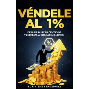 Emprendedora, Furia Véndele al 1%: Deja de buscar centavos y empieza a cobrar millones Emprendedora, Furia Véndele al 1%: Deja de buscar centavos y empieza a cobrar millones