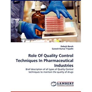 Borah, Debajit Role Of Quality Control Techniques In Pharmaceutical Industries: Brief description of all types of Quality Control techniques to maintain the quality of drugs Borah, Debajit Role Of Quality Control Techniques In Pharmaceutical Industries: Brief description of all types of Quality Control techniques to maintain the quality of drugs