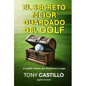 CASTILLO, TONY EL SECRETO MEJOR GUARDADO DEL GOLF -El detalle olvidado que transforma tu juego- (LIBROS DE GOLF) CASTILLO, TONY EL SECRETO MEJOR GUARDADO DEL GOLF -El detalle olvidado que transforma tu juego- (LIBROS DE GOLF)