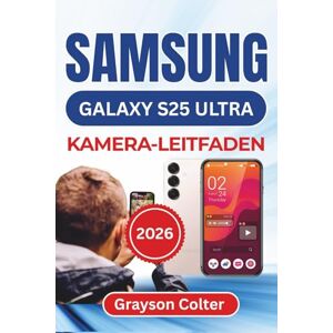 Colter, Grayson SAMSUNG Galaxy S25 Ultra KAMERA-LEITFADEN 2026: Schärfere Bilder aufnehmen, Videos in Kinoqualität drehen, wie ein Profi bearbeiten und jede Erinnerung organisiert und sicher aufbewahren Colter, Grayson SAMSUNG Galaxy S25 Ultra KAMERA-LEITFADEN 2026: Schärfere Bilder aufnehmen, Videos in Kinoqualität drehen, wie ein Profi bearbeiten und jede Erinnerung organisiert und sicher aufbewahren