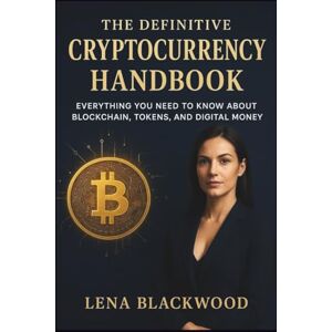 Blackwood, Lena The Definitive Cryptocurrency Handbook: Everything You Need to Know About Blockchain, Tokens, and Digital Money (The Degen Diaries – High risk, high ... regrets — the untold world of crypto rebels.) Blackwood, Lena The Definitive Cryptocurrency Handbook: Everything You Need to Know About Blockchain, Tokens, and Digital Money (The Degen Diaries – High risk, high ... regrets — the untold world of crypto rebels.)