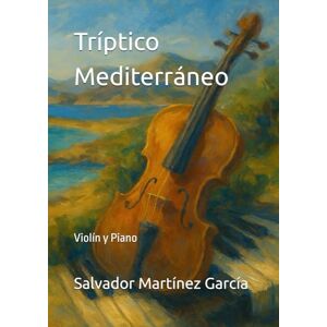 Martínez García, Salvador Tríptico Mediterráneo: Violín y Piano Martínez García, Salvador Tríptico Mediterráneo: Violín y Piano