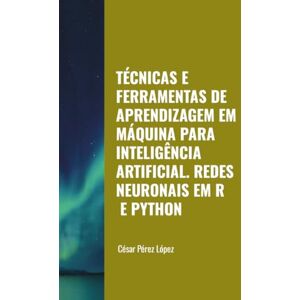 Perez TÉCNICAS E FERRAMENTAS DE APRENDIZAGEM EM MÁQUINA PARA INTELIGÊNCIA ARTIFICIAL. REDES NEURONAIS EM R E PYTHON Perez TÉCNICAS E FERRAMENTAS DE APRENDIZAGEM EM MÁQUINA PARA INTELIGÊNCIA ARTIFICIAL. REDES NEURONAIS EM R E PYTHON
