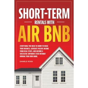 Rossi, Daniele SHORT TERM RENTALS WITH AIR BNB: Everything you need to know to build your business, create 'passive income from real estate, and become a successful Superhost. Rossi, Daniele SHORT TERM RENTALS WITH AIR BNB: Everything you need to know to build your business, create 'passive income from real estate, and become a successful Superhost.