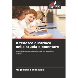 Schneeweis, Magdalena Il tedesco austriaco nella scuola elementare: Uno studio quantitativo-empirico sull'uso del tedesco austriaco Schneeweis, Magdalena Il tedesco austriaco nella scuola elementare: Uno studio quantitativo-empirico sull'uso del tedesco austriaco