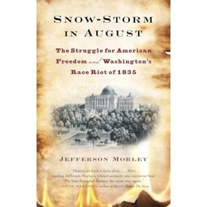 Morley, Jefferson Snow-Storm in August: The Struggle for American Freedom and Washington's Race Riot of 1835 Morley, Jefferson Snow-Storm in August: The Struggle for American Freedom and Washington's Race Riot of 1835
