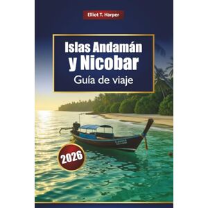 Harper, Elliot T. Islas Andamán y Nicobar Guía de viaje 2026: Explore las playas de la India, las aventuras de Havelock, el buceo, el esnórquel, los lugares de luna de miel, la comida local y los consejos prácticos Harper, Elliot T. Islas Andamán y Nicobar Guía de viaje 2026: Explore las playas de la India, las aventuras de Havelock, el buceo, el esnórquel, los lugares de luna de miel, la comida local y los consejos prácticos