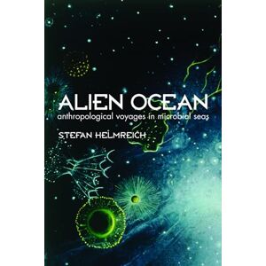 Helmreich, Stefan Alien Ocean: Anthropological Voyages in Microbial Seas Helmreich, Stefan Alien Ocean: Anthropological Voyages in Microbial Seas