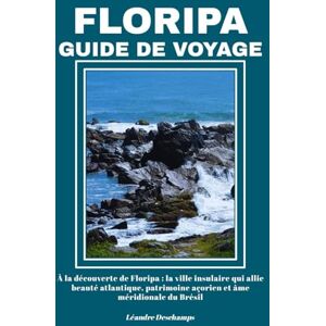 Deschamps, Léandre FLORIPA GUIDE DE VOYAGE: À la découverte de Floripa : la ville insulaire qui allie beauté atlantique, patrimoine açorien et âme méridionale du Brésil Deschamps, Léandre FLORIPA GUIDE DE VOYAGE: À la découverte de Floripa : la ville insulaire qui allie beauté atlantique, patrimoine açorien et âme méridionale du Brésil