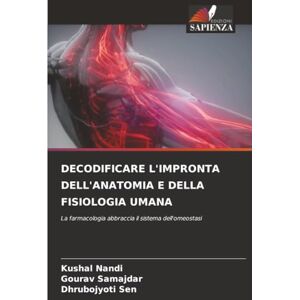 Nandi, Kushal DECODIFICARE L'IMPRONTA DELL'ANATOMIA E DELLA FISIOLOGIA UMANA: La farmacologia abbraccia il sistema dell'omeostasi Nandi, Kushal DECODIFICARE L'IMPRONTA DELL'ANATOMIA E DELLA FISIOLOGIA UMANA: La farmacologia abbraccia il sistema dell'omeostasi
