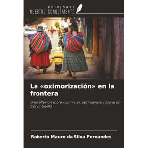 Silva La «oximorización» en la frontera: Una reflexión sobre «caminos», astringencia y fisuras en Corumbá/MS Silva La «oximorización» en la frontera: Una reflexión sobre «caminos», astringencia y fisuras en Corumbá/MS