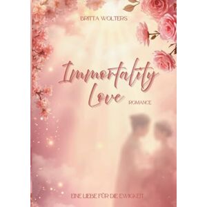 Wolters, Britta Immortality Love: Eine Liebe für die Ewigkeit Romance Wolters, Britta Immortality Love: Eine Liebe für die Ewigkeit Romance