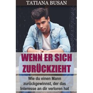 Busan, Tatiana Wenn er sich zurückzieht: Wie man sich verhält, wenn ein Mann sich zurückzieht; Deshalb distanziert er sich plötzlich; So bringst du ihn zurück; Wie man verhindert, dass sich ein Mann zurückzieht Busan, Tatiana Wenn er sich zurückzieht: Wie man sich verhält, wenn ein Mann sich zurückzieht; Deshalb distanziert er sich plötzlich; So bringst du ihn zurück; Wie man verhindert, dass sich ein Mann zurückzieht